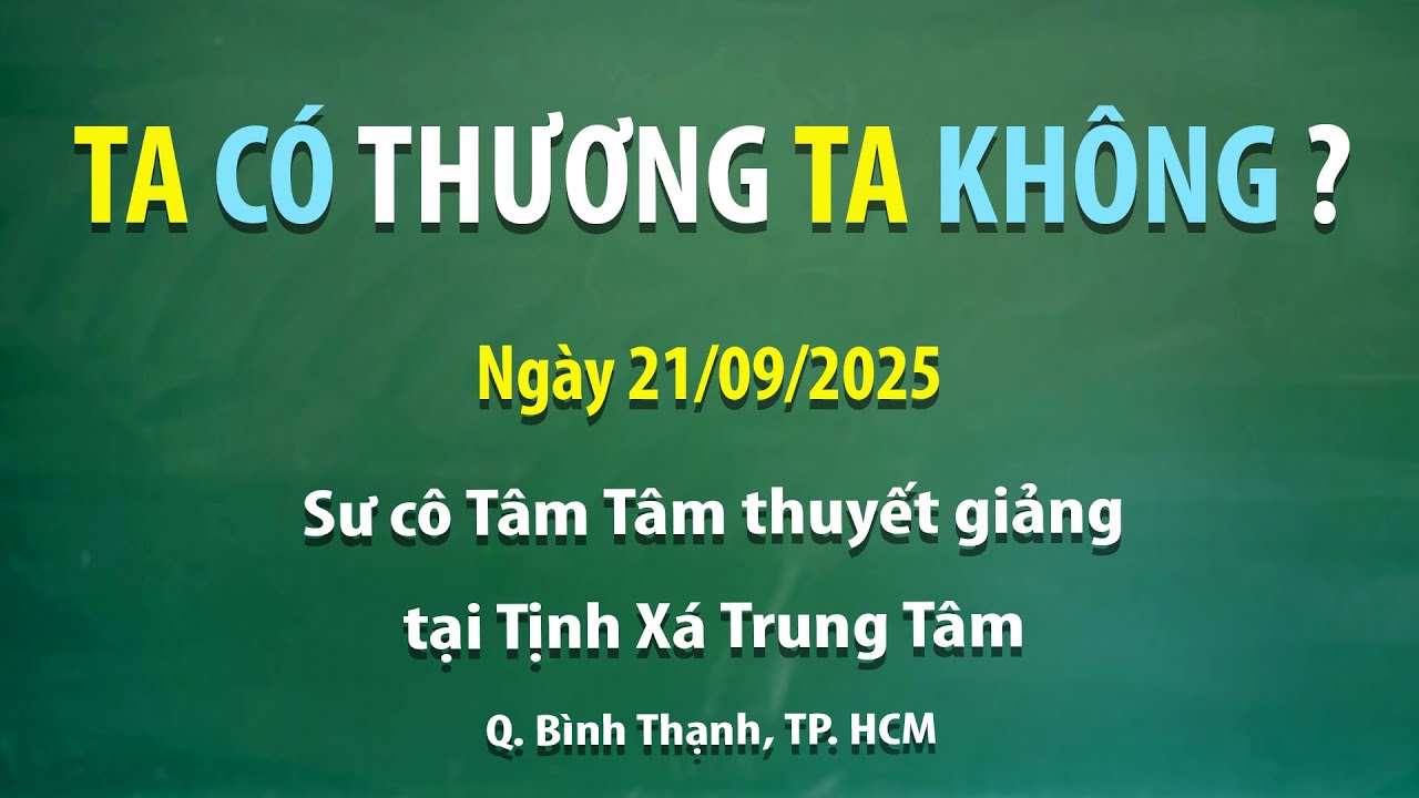 Ta có thương ta không? - Ngày 21/09/2025 - Sư cô Tâm Tâm thuyết giảng tại Tịnh xá Trung Tâm