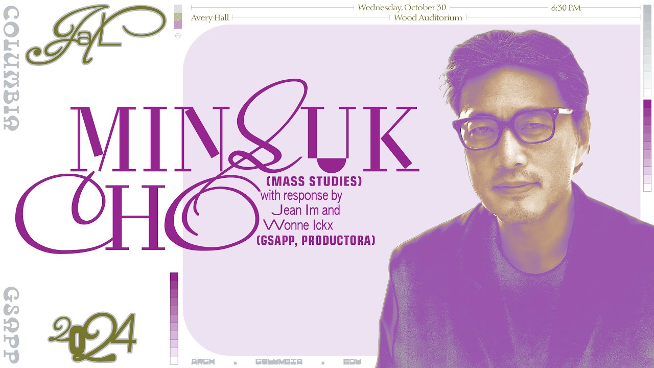 Columbia GSAPP Dean's Lecture: Minsuk Cho