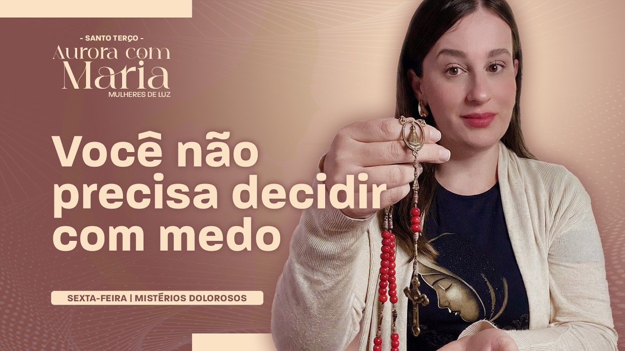 Santo Terço de Hoje - 06/03 | Você não precisa decidir com medo #159