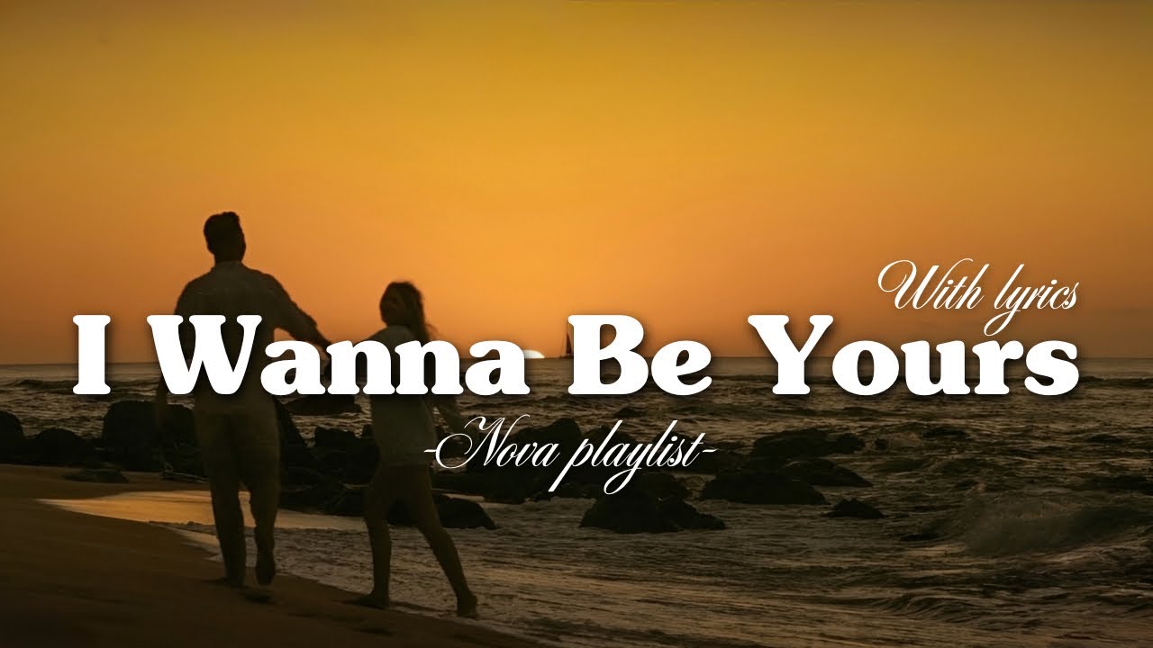 I Wanna Be Yours | Romantic Love Song | Nova Playlist