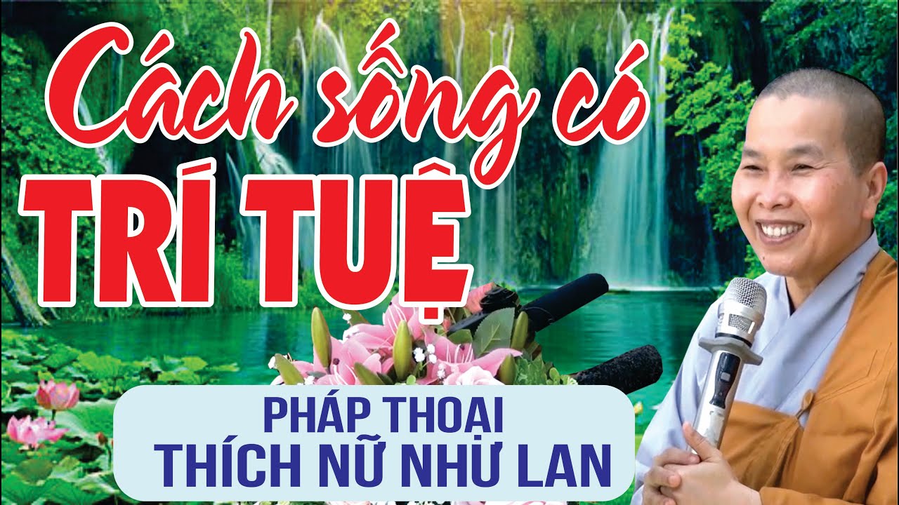 Phat Phap 🔴 C&Aacute;CH SỐNG C&Oacute; TR&Iacute; TUỆ ✍🏻 Ph&aacute;p Thoại Ni Sư Th&iacute;ch Nữ Như Lan - Ch&ugrave;a Hưng Thiền