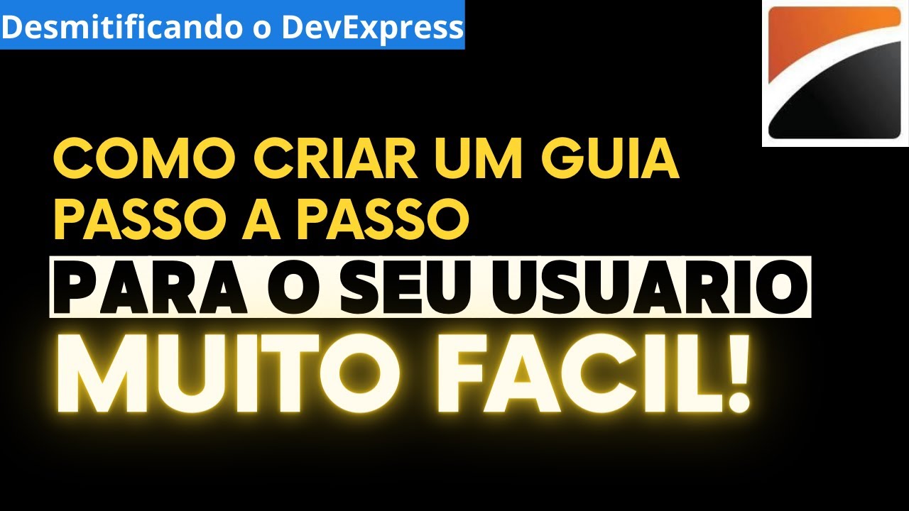 Criando um Guia de Passo a Passo para o Seu usuário - Muito Fácil - DevExpress