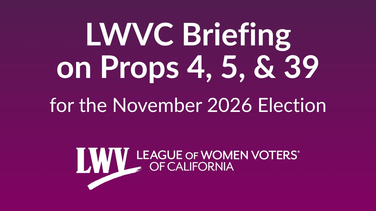 LWVC Briefing on Props 4, 5, & 39 for the November 2026 Election