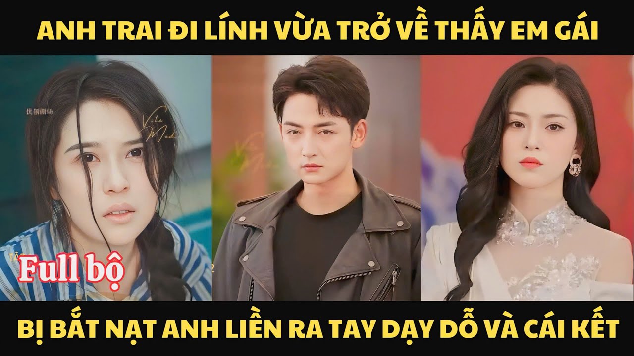 Chiến So&aacute;i Trở Về Full Bộ | Anh Trai Đi L&iacute;nh Trở Về Thấy Em G&aacute;i Bị Bắt Nạt Anh Liền Ra Tay Dạy Dỗ