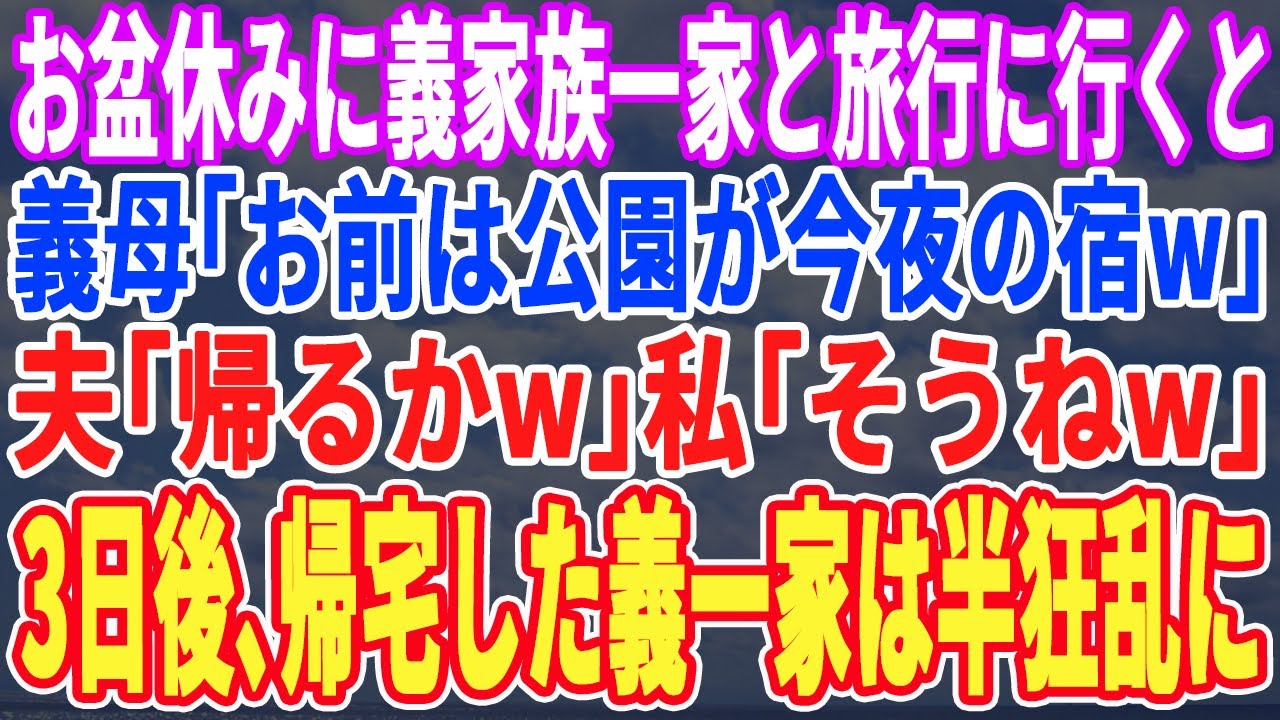 【スカッとする話】お盆休みに義家族一家と旅行に行くと寝袋を渡された。義母「他人のあなたは公園で寝なw」夫「帰るか」私「うん」→3日後、帰宅した義家族一家は半狂乱にw