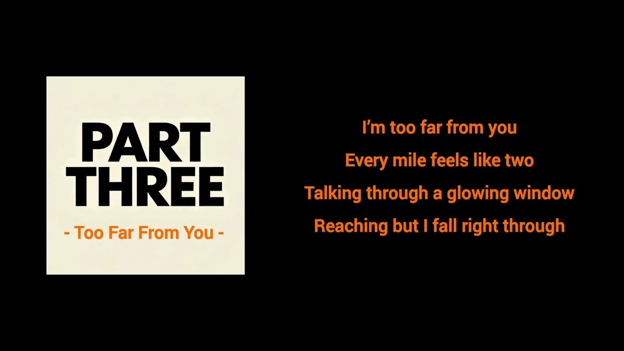 PART THREE - Too Far From You (Official Lyric Video)