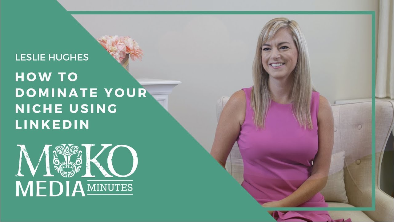 How To Dominate Your Niche Using LinkedIn - Moko Media Minute - Leslie Hughes