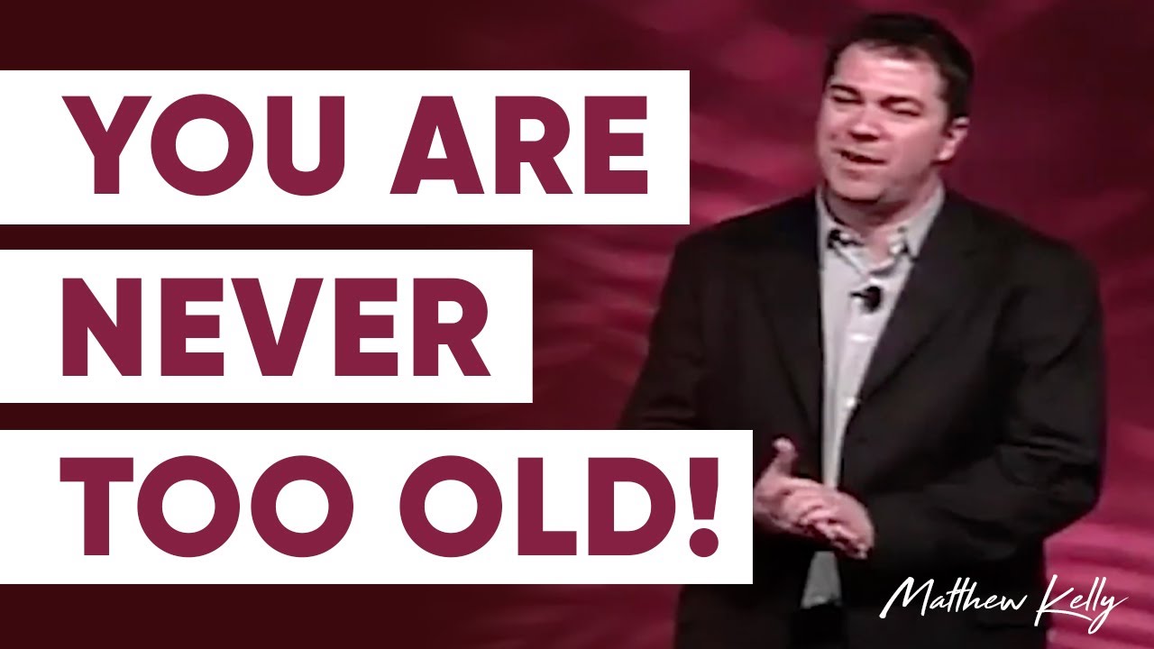 Matthew Kelly: You Are Not Too Old