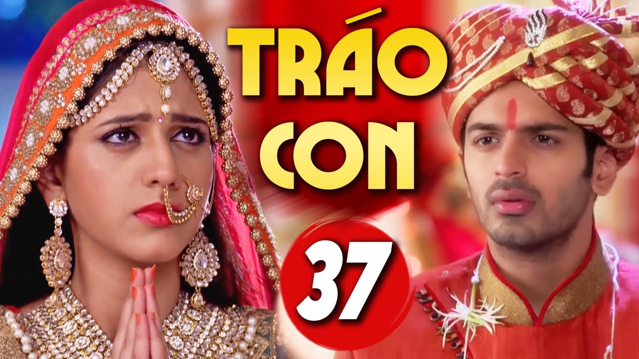 Tr&aacute;o Con - Tập 37 | Phim Bộ T&igrave;nh Cảm Gia Đ&igrave;nh Ấn Độ Hay Nhất Lồng Tiếng