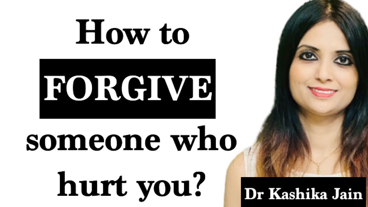 How to forgive someone who hurt you? | Dr Kashika Jain
