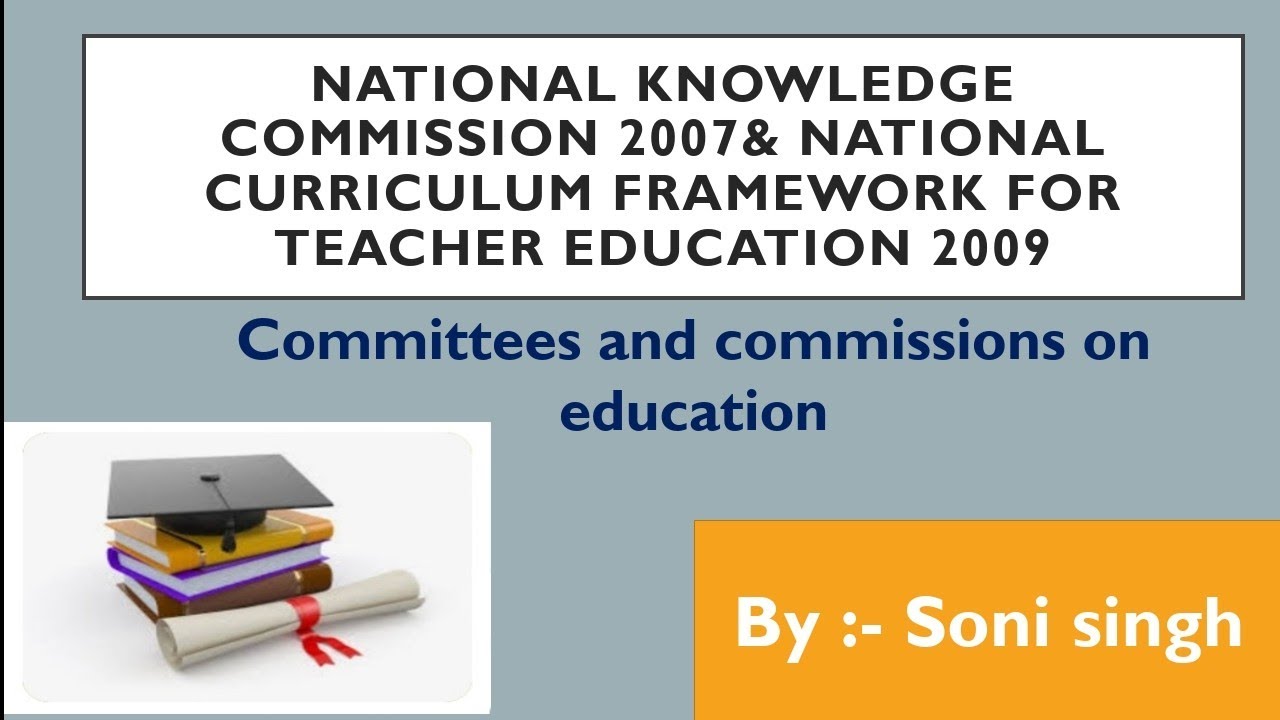 National knowledge commission 2007 and National curriculum framework for teacher education 2009