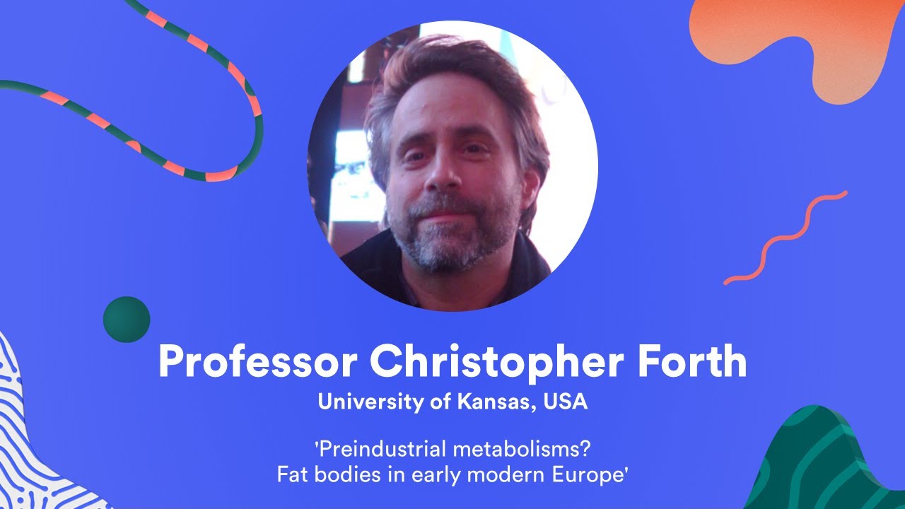Preindustrial metabolisms? Fat bodies in early modern Europe | Professor Christopher Forth