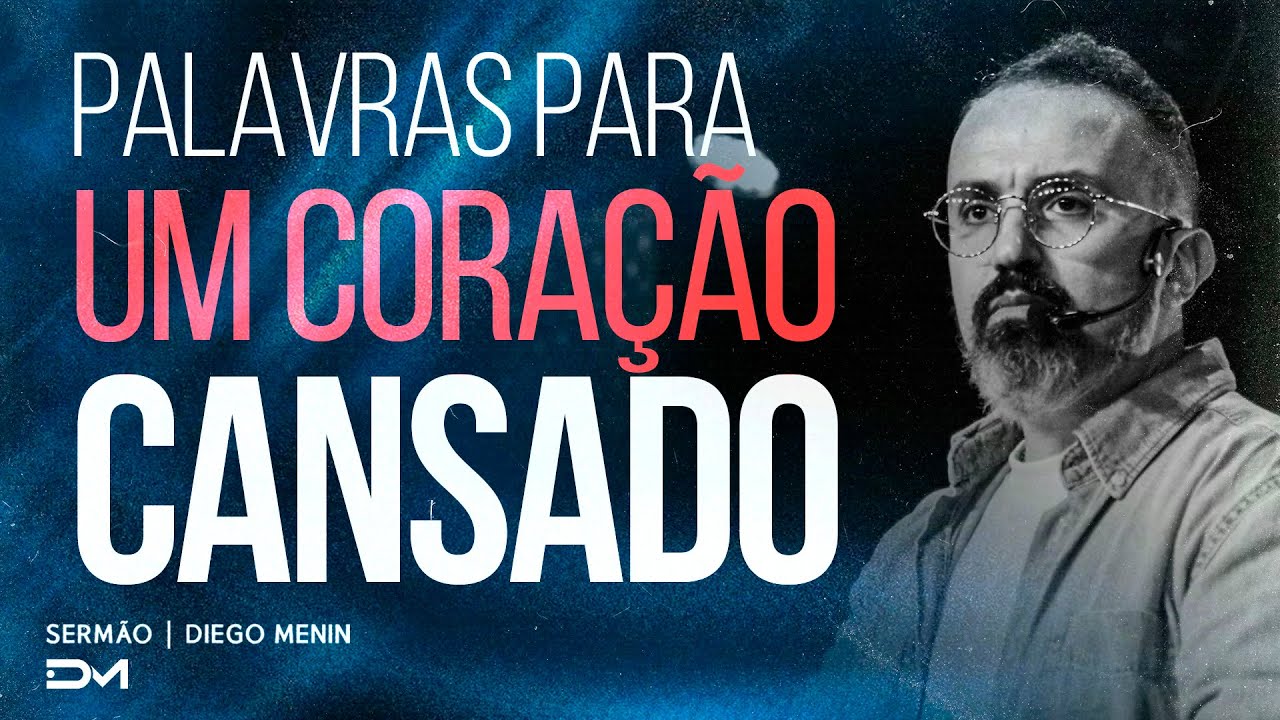 PALAVRAS PARA UM CORAÇÃO CANSADO - #DIEGOMENIN | SERMÃO
