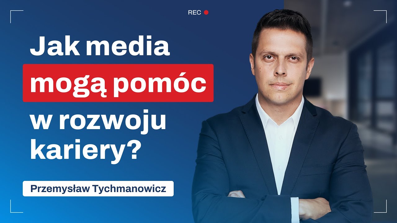 Jak media mogą pomóc w rozwoju kariery? - Przemysław Tychmanowicz