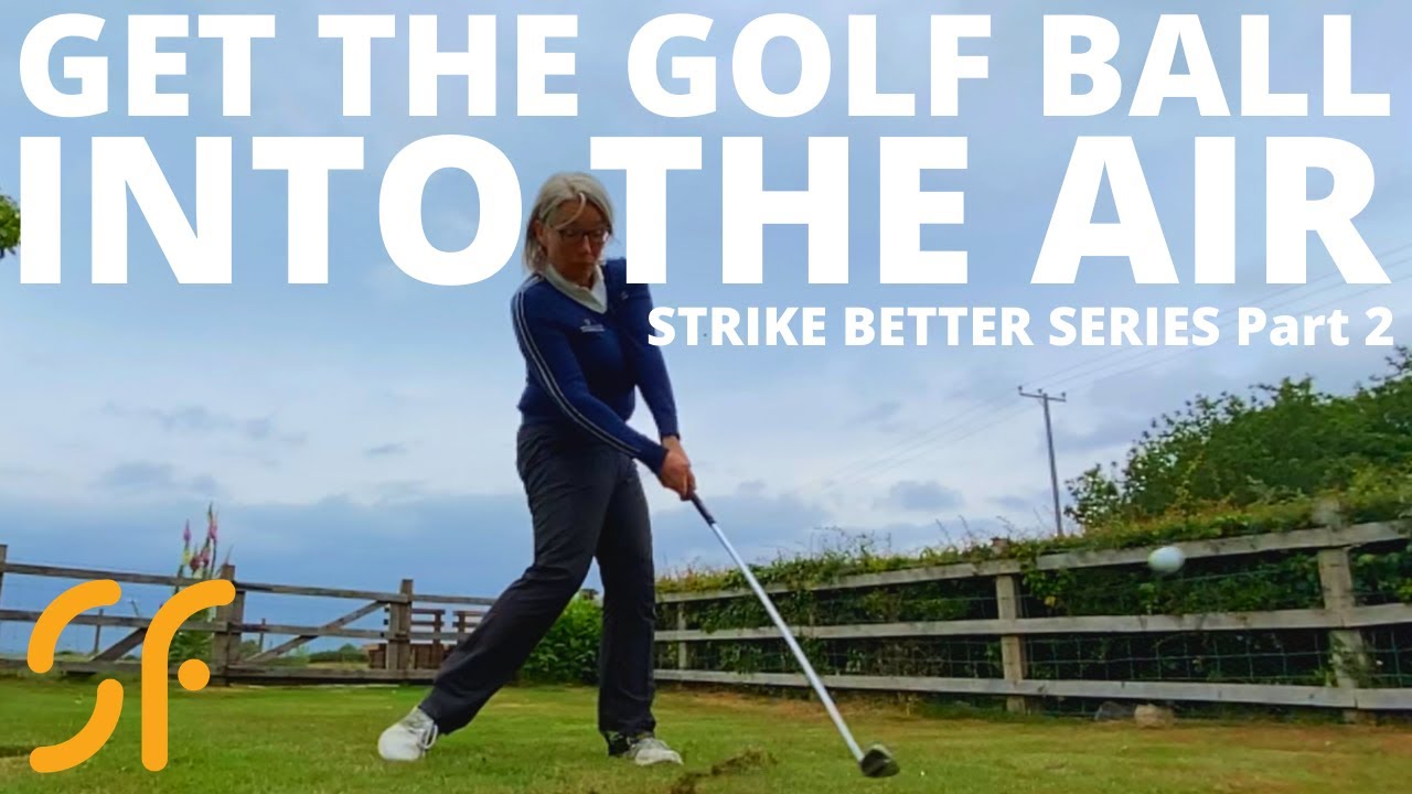 HOW TO GET THE GOLF BALL INTO THE AIR - STRIKE BETTER SERIES PART 2