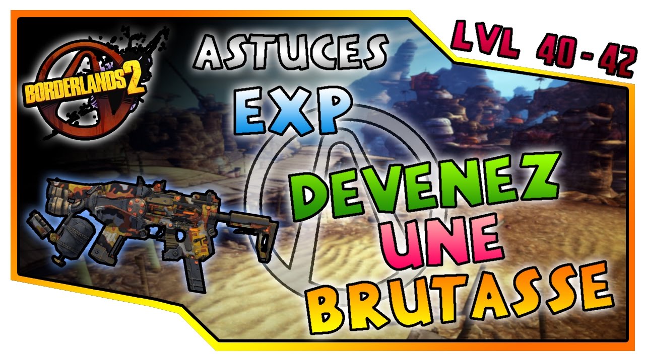 (Devenez une Brutasse) Borderlands 2 : ASTUCES pour XP (lvl 40 - 42) !