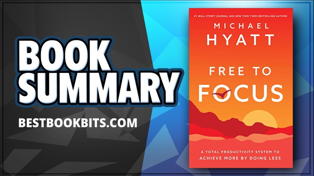 Free to Focus | A Total Productivity System to Achieve More by Doing Less | Michael Hyatt | Summary