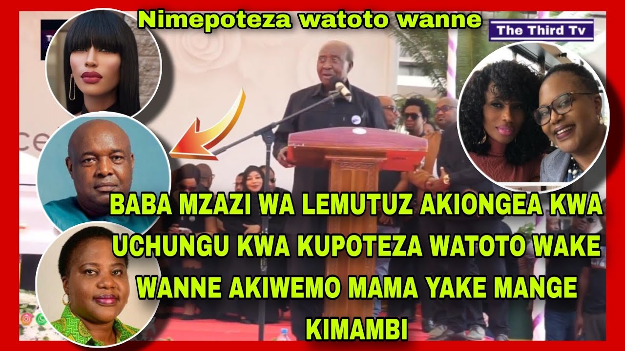 BABA MZAZI WA LEMUTUZ AKIONGEA KWA UCHÙNGU JINSI ALIVYOFÌWA NA WATOTO WAKE WANNE AKIWEMO MAMA  MANGE