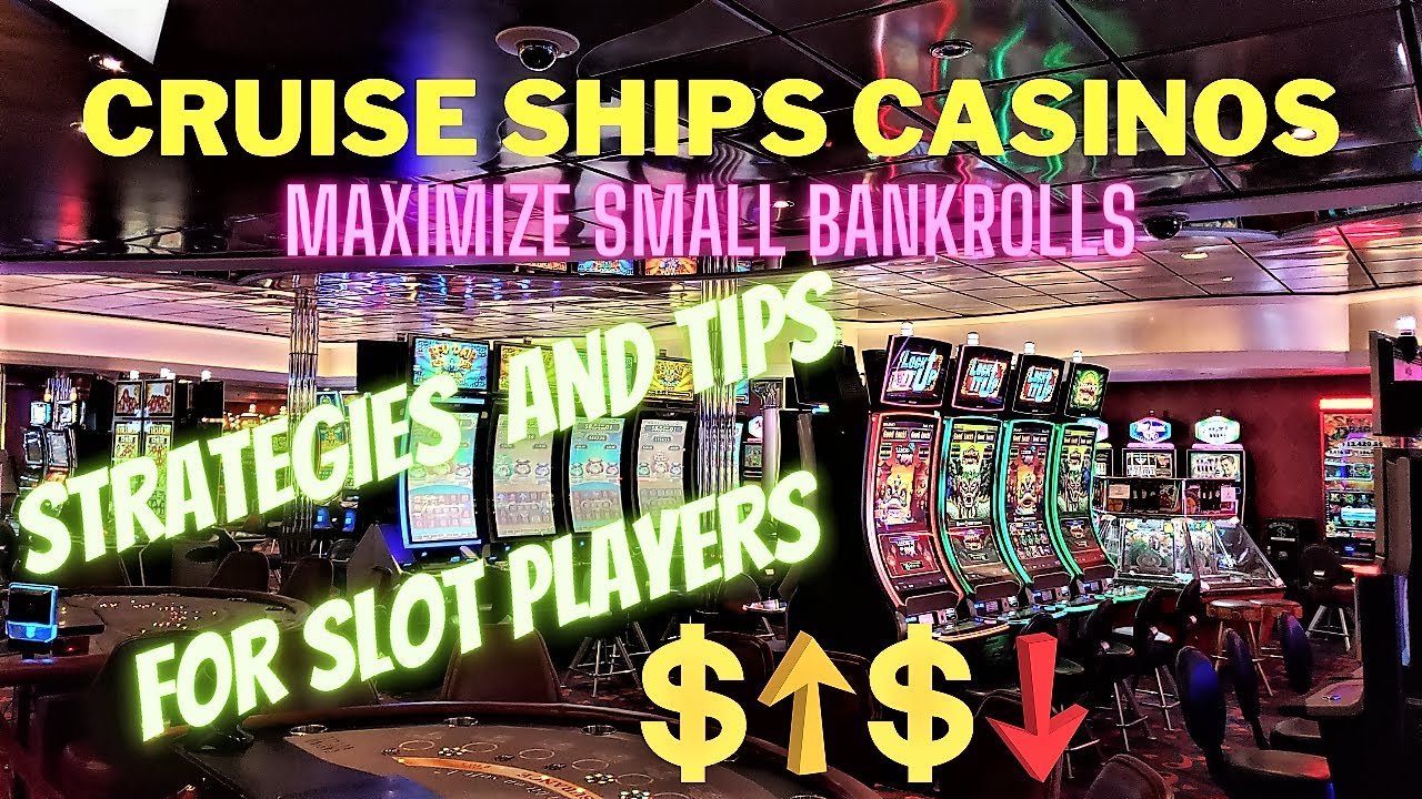 Cruise Ships Casinos - Strategies And Tips For Slot Players - Maximize Small Bankrolls - 3/2/2023