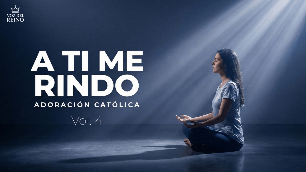 A TI ME RINDO VOL. 4 – ADORACIÓN CATÓLICA PROFUNDA | Música para Rendirse a Dios