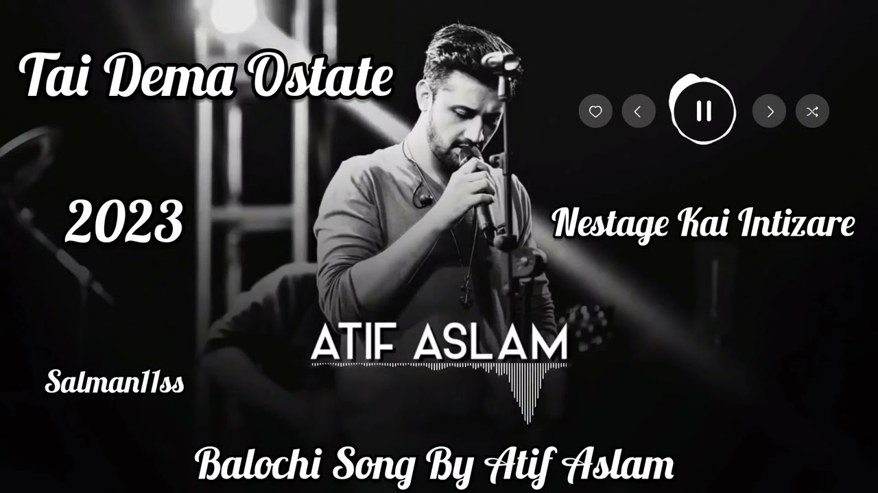 Atif Aslam Balochi Song | Tai Dema Ostate | 2023 | Balochi Song By Atif Aslam