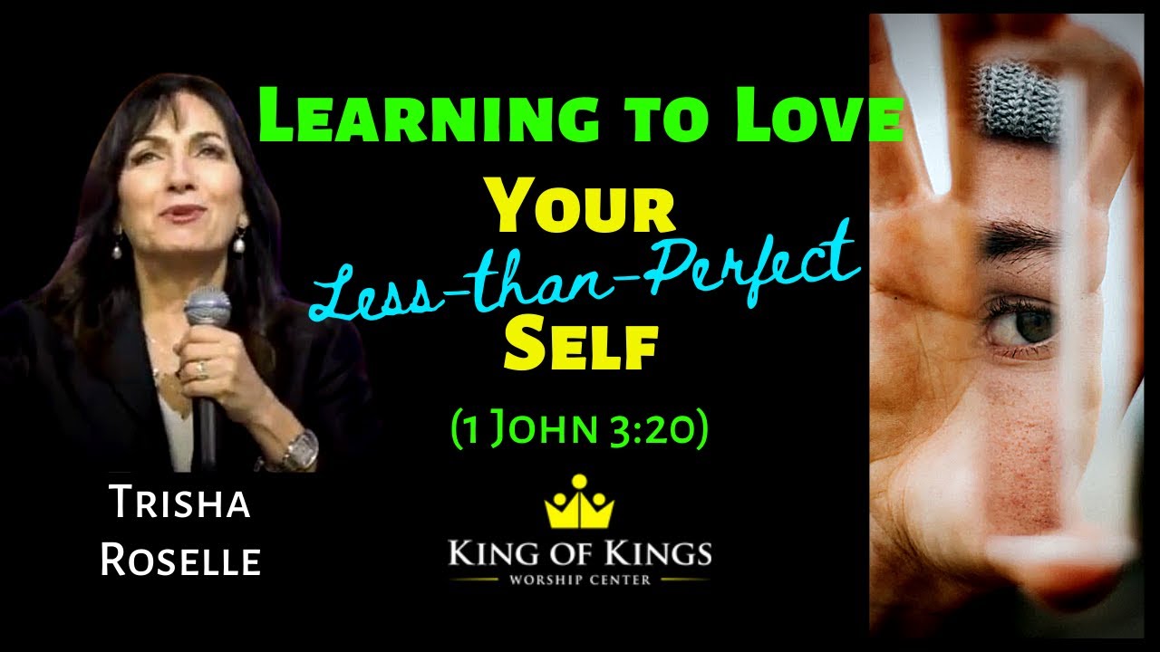 Trisha Roselle: Learning to Love Your (Less-Than-Perfect) Self (1 John 3:20)