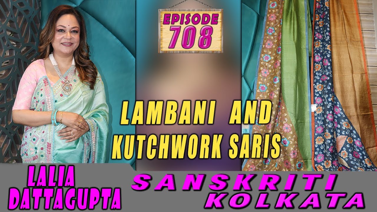 SANSKRITI KOLKATA  || Epi-708 || LAMBANI  AND KUTCHWORK SARIS  ||