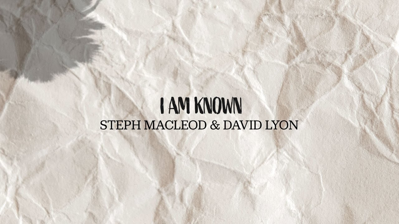 Steph Macleod & David Lyon - I Am Known (Official Lyric Video)