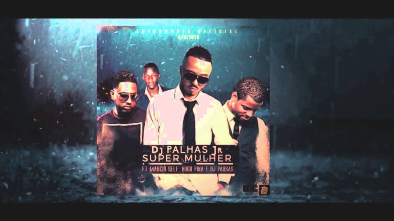 Dj Palhas Jr  Ft  Márcio Self, Hugo Pina & Dj Pausas - Super Mulher