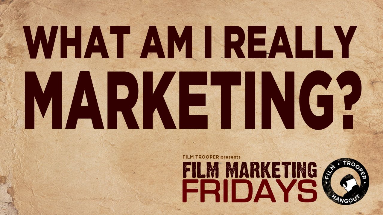 Film Marketing Fridays - What Am I Really Marketing?