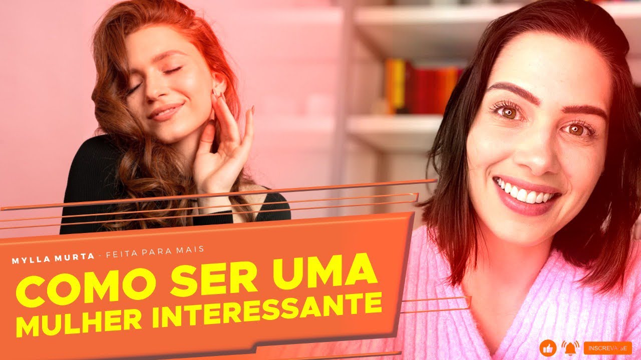 Como ser uma mulher interessante? | Mylla Murta - Expert em Relacionamentos