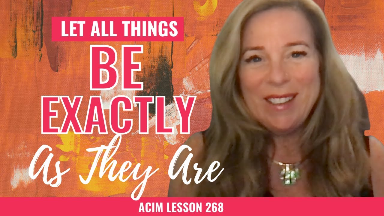ACIM Lesson 268 - Let All Things Be Exactly as They Are | A Course In Miracles Workbook Lessons