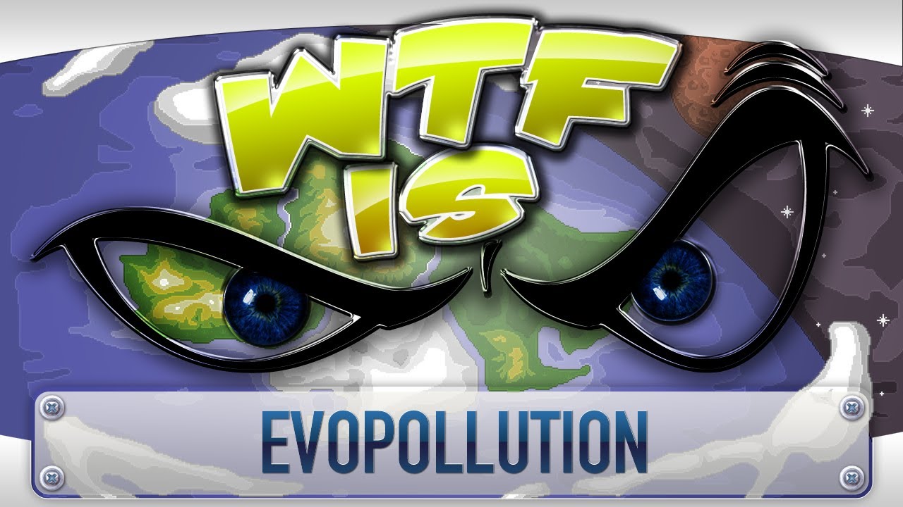 ► WTF Is... - Evopollution ?