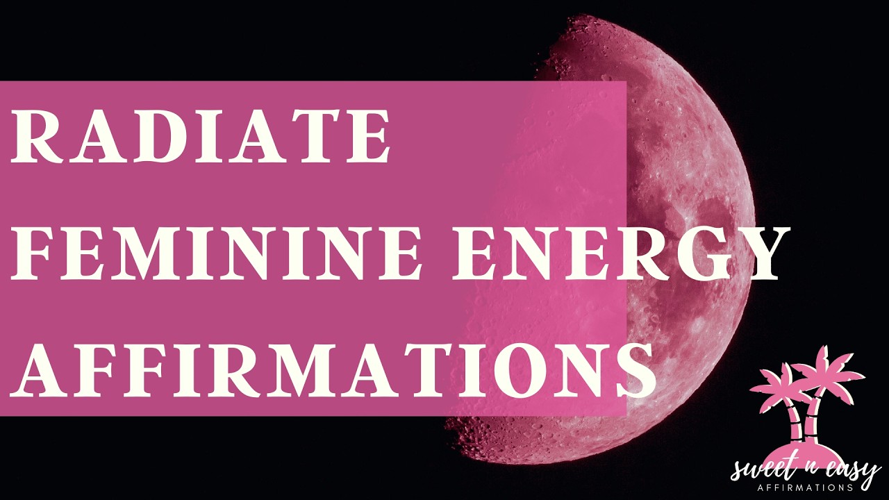 Radiate Feminine Energy - Femininity Affirmations - Let Your Feminine Presence Shine