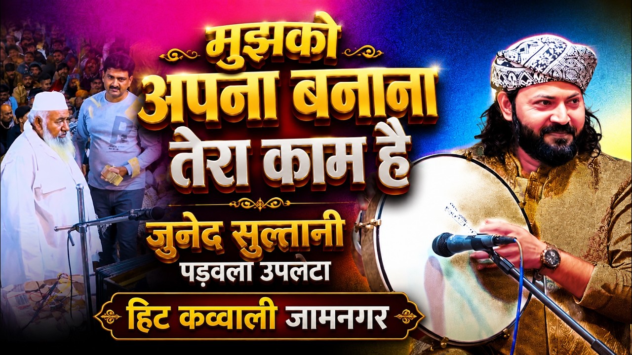 मुझको अपना बनाना तेरा काम है    जुनेद सुल्तानी     पड़वला उपलेटा , हिट कव्वाली जामनगर