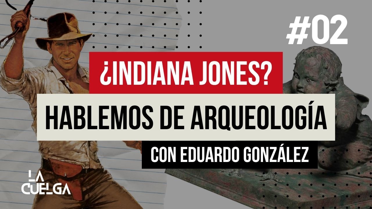 ¿Indiana Jones? Hablemos de arqueología | con Eduardo González (T2#02)
