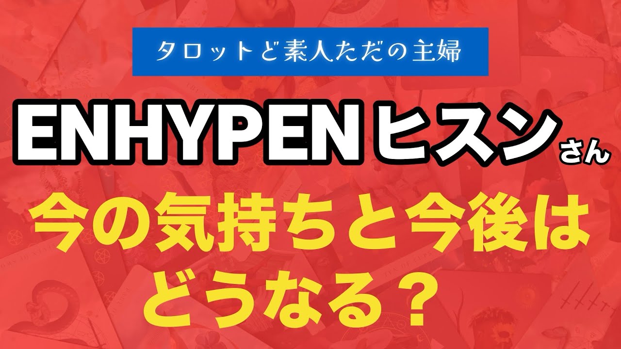 ENHYPEN ヒスンさんの今の気持ちと今後はどうなる？【タロット占い】