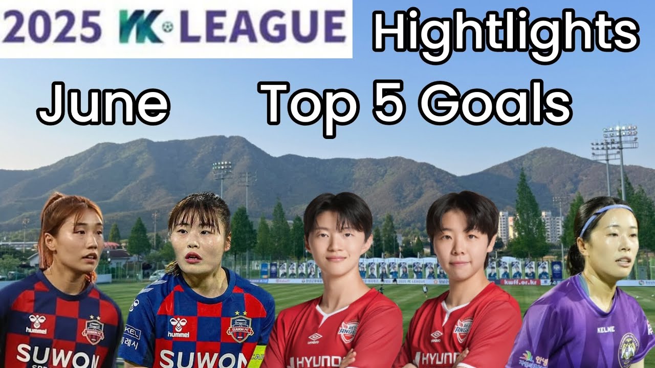 2025 WK-League Highlights : June - Top 5 Goals :