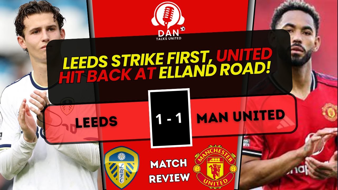 Leeds United 1–1 Man United | Leeds Strike First, United Hit Back at Elland Road