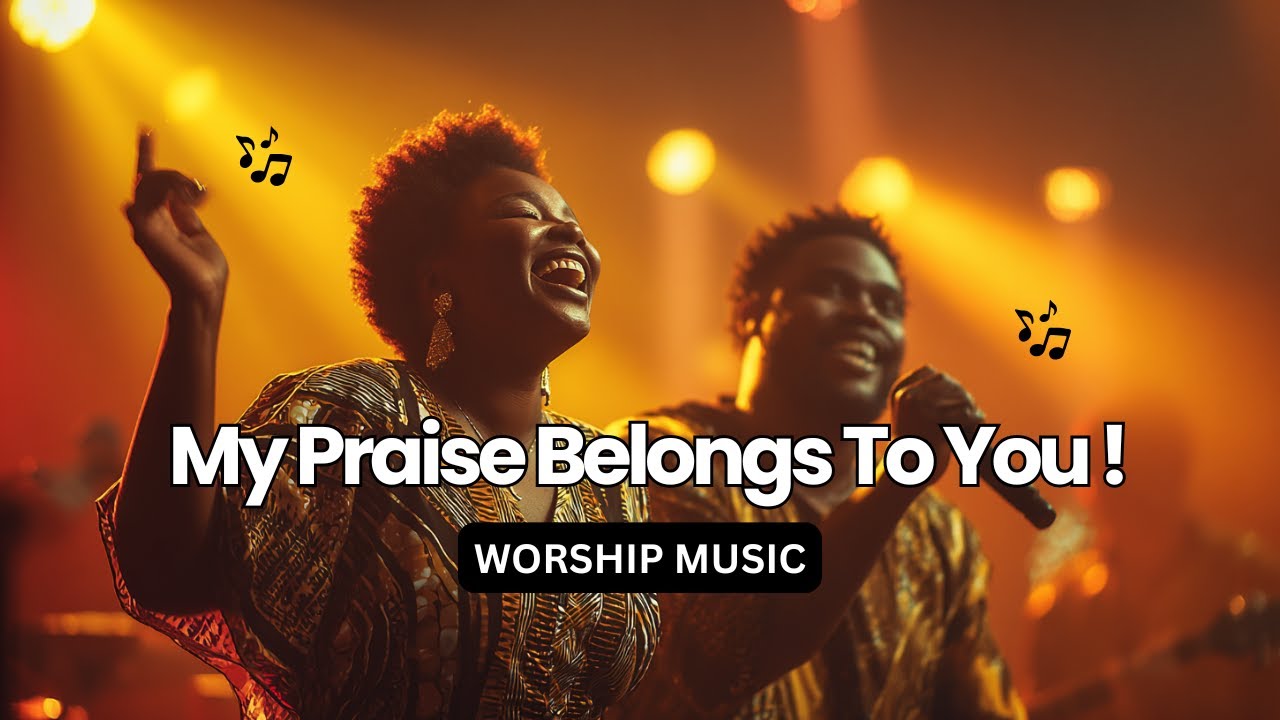 My Praise Belongs To You!