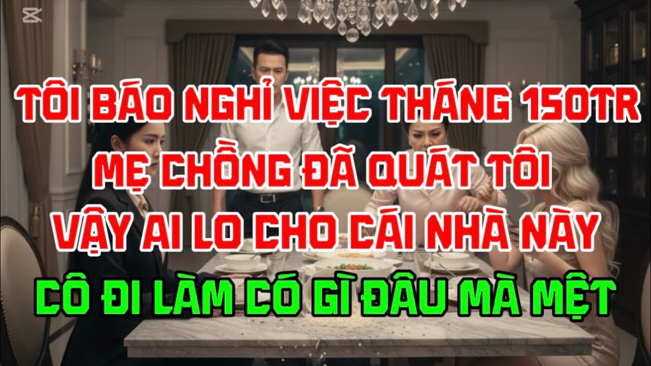 T&Ocirc;I TH&Ocirc;NG B&Aacute;O NGHỈ VIỆC LƯƠNG 150Tr. MẸ CHỒNG H&Eacute;T L&Ecirc;N VẬY AI LO CHO C&Aacute;I NH&Agrave; N&Agrave;Y&hellip;.@Htruyenfull 