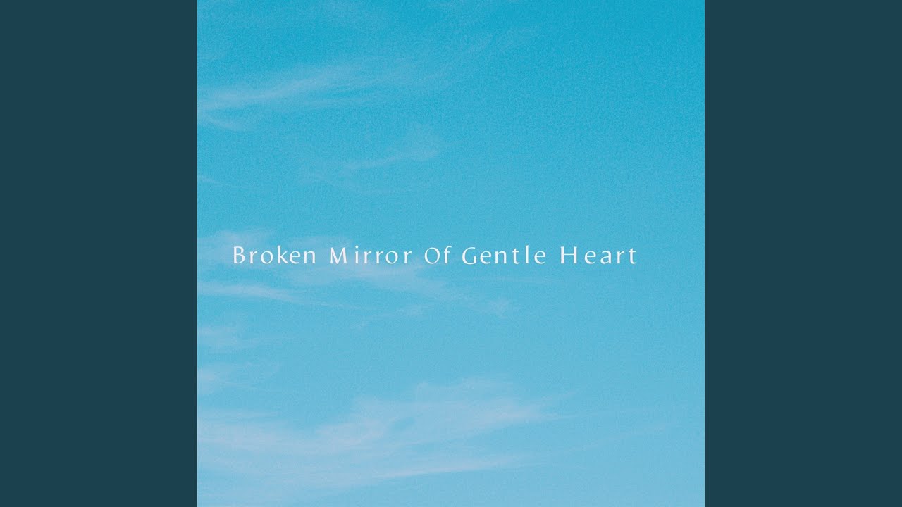 Broken Mirror of Gentle Heart