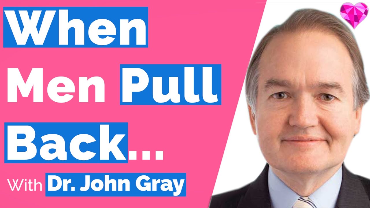 John Gray-When Men Pull Back (What To Do)?