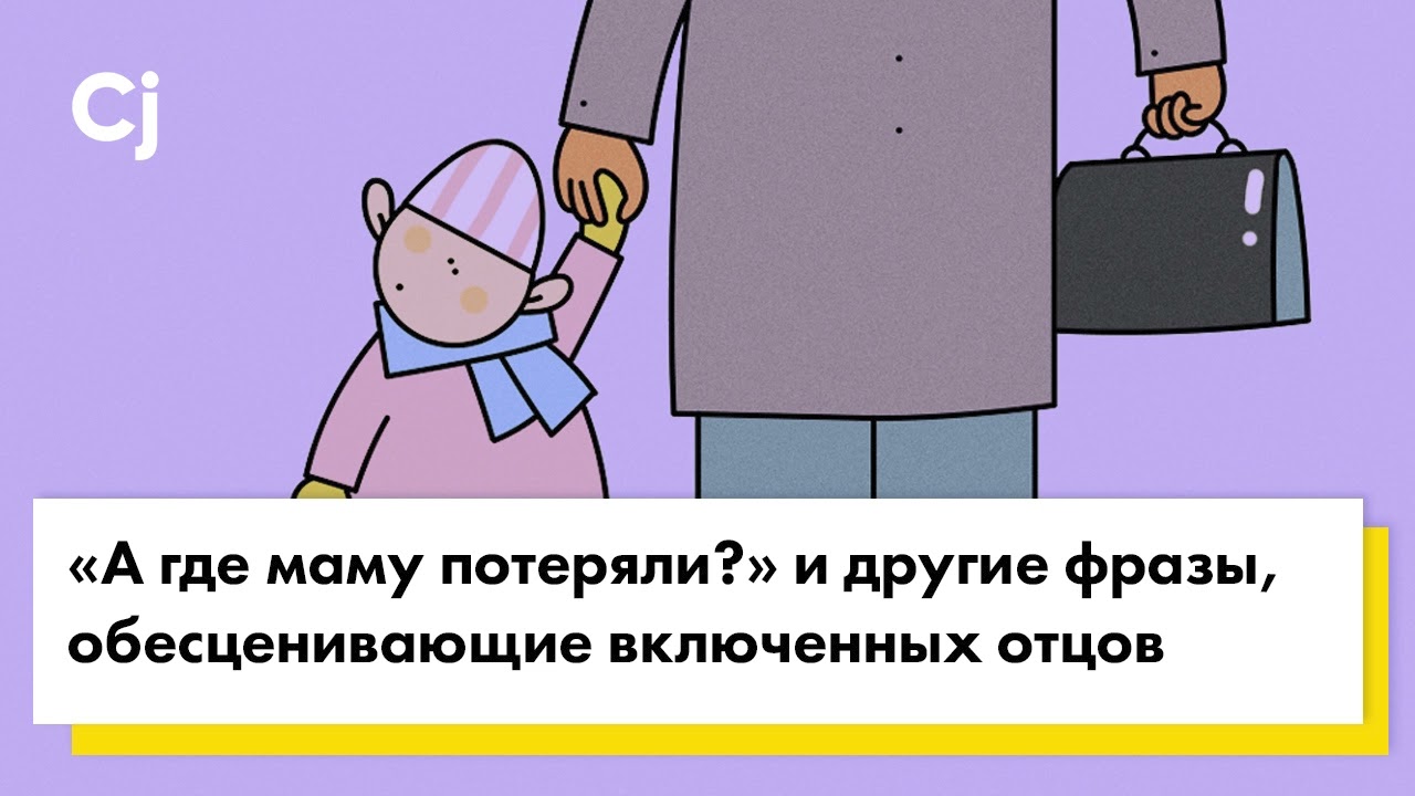 &laquo;А где маму потеряли?&raquo; и другие фразы, обесценивающие включенных отцов