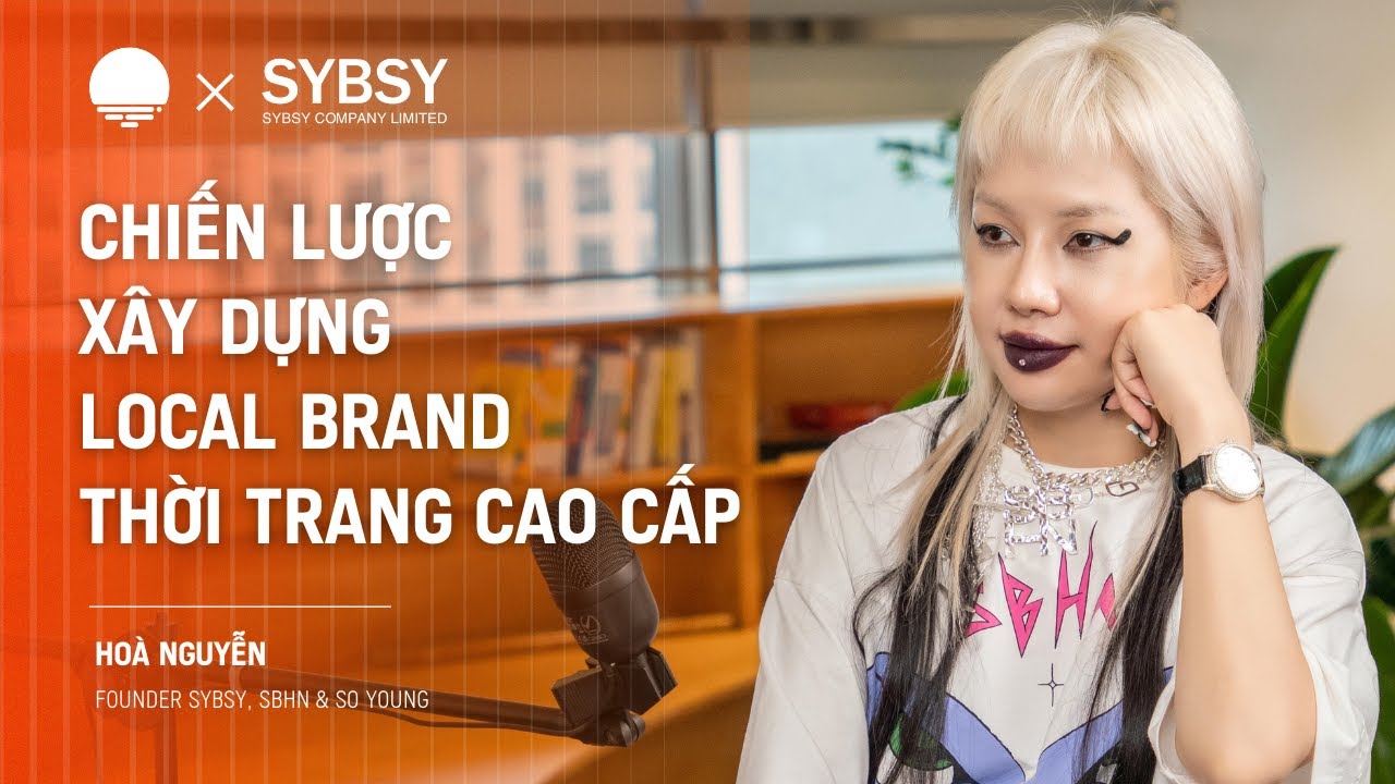 Chiến lược x&acirc;y dựng Local Brand thời trang cao cấp - Ho&agrave; Nguyễn, Founder SYBSY, SBHN & SO YOUNG