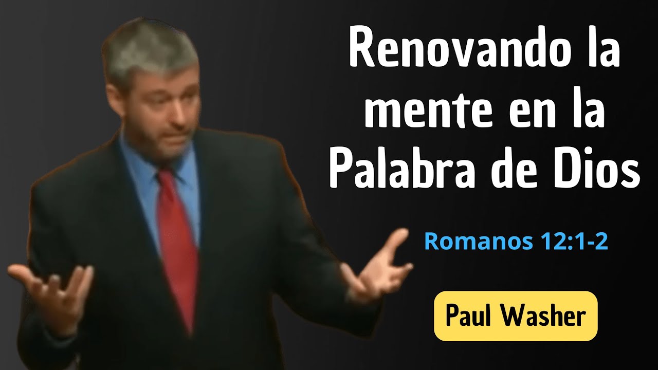 Renovando la mente en la Palabra de Dios | Romanos 12:1-2 | Paul Washer