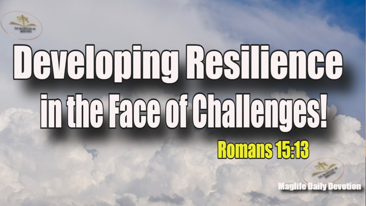 Developing Resilience in the Face of Challenges! |Magnificent Life Daily Devotion