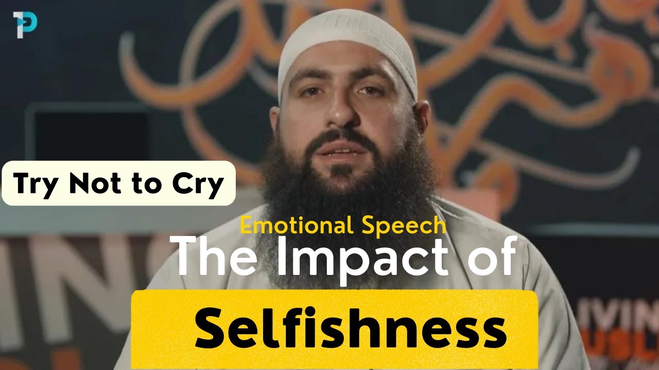 The Impact of Selfishness: A Powerful and Emotional Speech by Mohamed Hoblos | Islamic Perspective