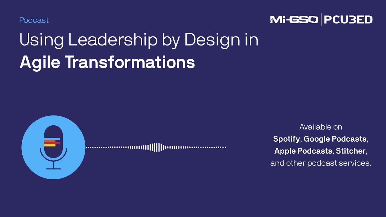 Podcast - Using Leadership by Design in Agile Transformations - MI-GSO | PCUBED