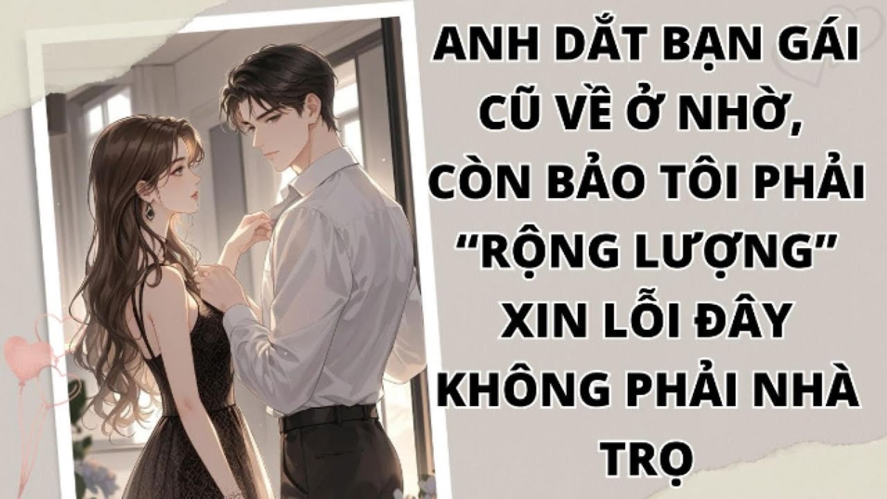 CHỒNG DẮT BẠN GÁI CŨ VỀ NHÀ, CÒN BẢO TÔI HÃY RỘNG LƯỢNG MỘT CHÚT